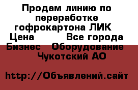 Продам линию по переработке гофрокартона ЛИК › Цена ­ 111 - Все города Бизнес » Оборудование   . Чукотский АО